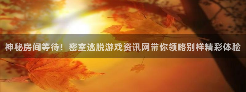 蓝冠娱乐平台登录：神秘房间等待！密室逃脱游戏资讯网带你领略别