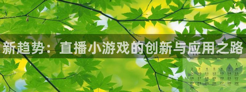 蓝冠娱乐网页版地址：新趋势：直播小游戏的创新与应用之路