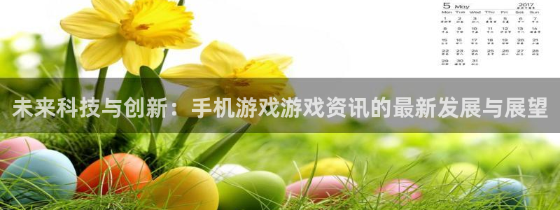 蓝冠娱乐4开户：未来科技与创新：手机游戏游戏资讯的最新发展与